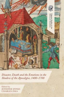 Disaster, Death and the Emotions in the Shadow of the Apocalypse, 1400-1700 by 