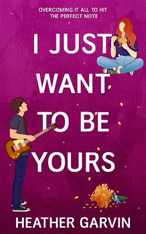 I Just Want To Be Yours by Heather Garvin