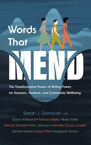 Words That Mend: The Transformative Power of Writing Poetry for Teachers, Students, and Community Wellbeing by Jennifer Guyor Jowett, Sarah J. Donovan, Sarah J. Donovan, Denise Krebs