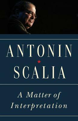 A Matter of Interpretation: Federal Courts and the Law - New Edition by Antonin Scalia