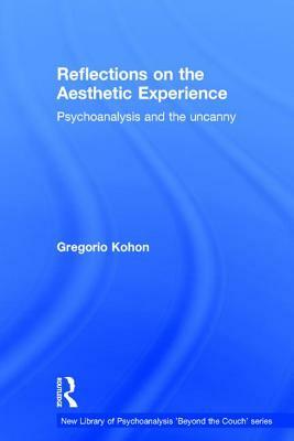 Reflections on the Aesthetic Experience: Psychoanalysis and the uncanny by Gregorio Kohon