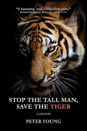 Stop The Tall Man, Save The Tiger: A Memoir by Peter Young