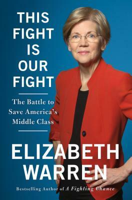 This Fight Is Our Fight: The Battle to Save America's Middle Class by Elizabeth Warren