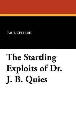 The Startling Exploits of Dr. J. B. Quies by Paul Celiere