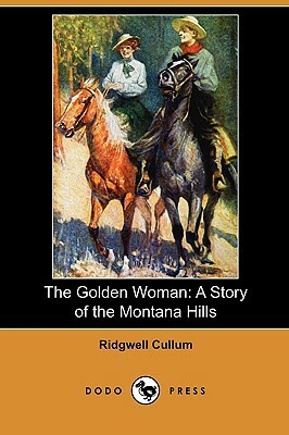 The Golden Woman: A Story of the Montana Hills (Dodo Press) by Ridgwell Cullum