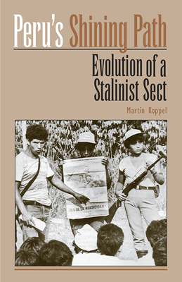 Peru's 'shining Path': Evolution of a Stalinist Sect by Martin Koppel