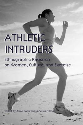Athletic Intruders: Ethnographic Research on Women, Culture, and Exercise by 
