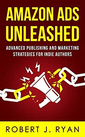 Amazon Ads Unleashed: Advanced Publishing and Marketing Strategies for Indie Authors by Robert J. Ryan