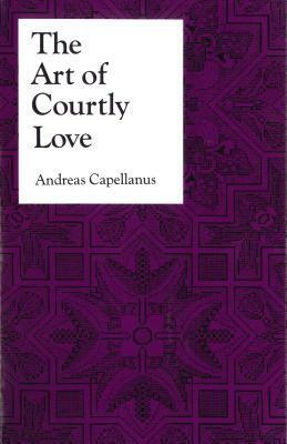 The Art of Courtly Love by Andreas Capellanus, John Jay Parry