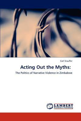 Acting Out the Myths by Carl Stauffer