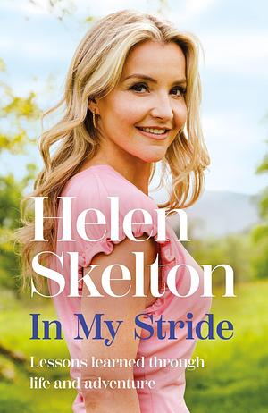 In My Stride: Lessons Learned Through Life and Adventure by Helen Skelton, Helen Skelton