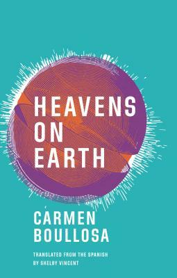 Heavens on Earth by Carmen Boullosa