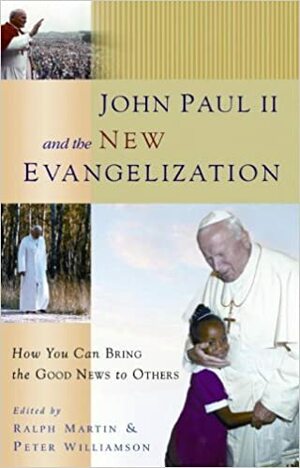 John Paul II and the New Evangelization by Ralph Martin