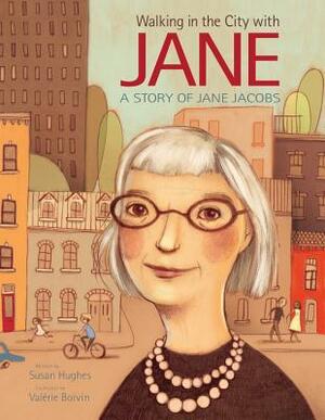 Walking in the City with Jane: A Story of Jane Jacobs by Valérie Boivin, Susan Hughes