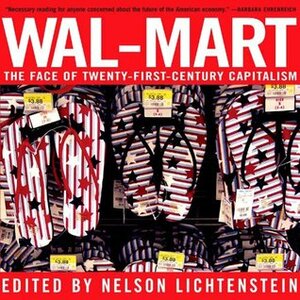 Wal-Mart: The Face Of Twenty-First-Century Capitalism by Nelson Lichtenstein