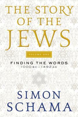 The Story of the Jews: Finding the Words 1000 BC-1492 AD by Simon Schama