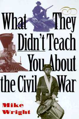 What They Didn't Teach You About the Civil War (What They Didn't Teach You (Paperback)) by Mike Wright