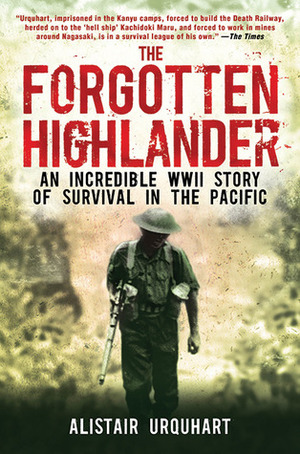 The Forgotten Highlander: An Incredible WWII Story of Survival in the Pacific by Alistair Urquhart