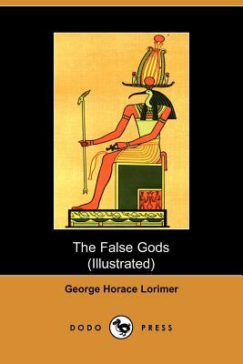 The False Gods (Dodo Press) by George Horace Lorimer
