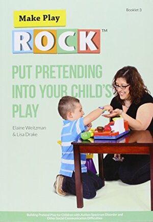 Put Pretending into Your Child s Play: Building Pretend Play for Children with Autism Spectrum Disorder and Other Social Communication Difficulties by Lisa Drake, Elaine Weitzman