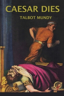 Caesar Dies by Talbot Mundy