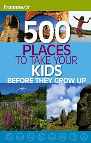 Frommer's 500 Places to Take Your Kids Before They Grow Up by Holly Hughes