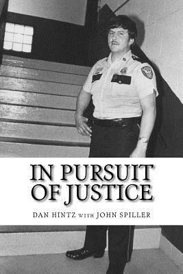 In Pursuit of Justice: Memoirs of a Small-Town Sheriff by Dan Hintz, John Spiller
