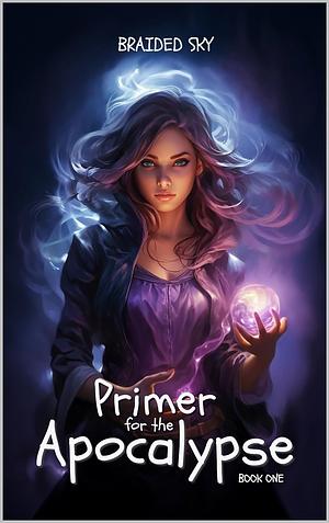 Primer for the Apocalypse: Book One by Braided Sky