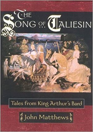 The Song of Taliesin: Tales from King Arthur's Bard by John Matthews