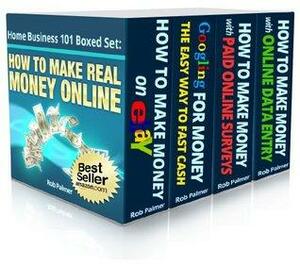 How To Make Real Money Online...Boxed Set: Four Bestselling Internet Business Books in One Handy Volume by Rob Palmer