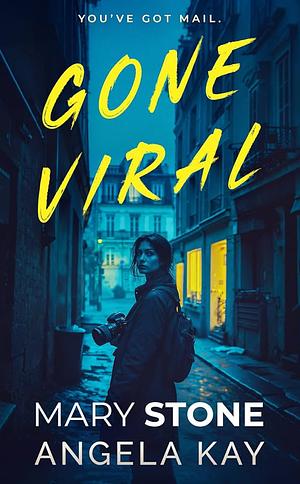 Gone Viral by Angela Kay, Mary Stone