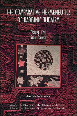 Comparative Hermeneutics of Rabbinic Judaism, The, Volume Five: Seder Tohorot by Jacob Neusner