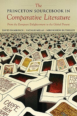 The Princeton Sourcebook in Comparative Literature: From the European Enlightenment to the Global Present by Natalie Melas, David Damrosch, Mbongiseni Buthelezi