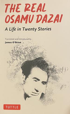 The Real Osamu Dazai: A Life in Twenty Stories by Osamu Dazai