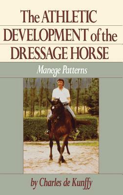 The Athletic Development of the Dressage Horse: Manege Patterns by Charles de Kunffy