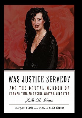 Was Justice Served?: For the Brutal Murder of Former Time Magazine Writer/Reporter Julie R. Grace by Nancy Hoffman