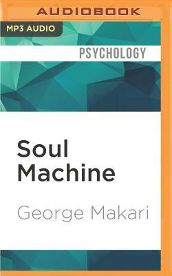 Soul Machine: The Invention of the Modern Mind by George Makari