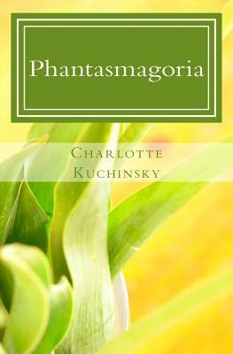 Phantasmagoria: A Collection of Short Stories by Charlotte Kuchinsky