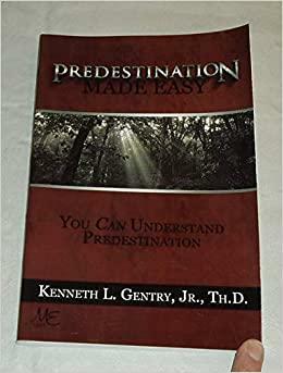 Predestination Made Easy by Kenneth L. Gentry Jr.