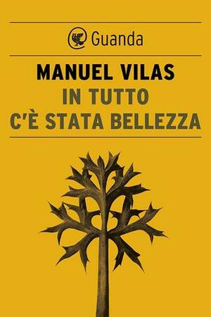 In tutto c'è stata bellezza by Manuel Vilas, Bruno Arpaia