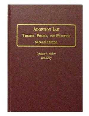 Adoption Law: Theory, Policy, and Practice by Lisa Kelly, Cynthia R. Mabry