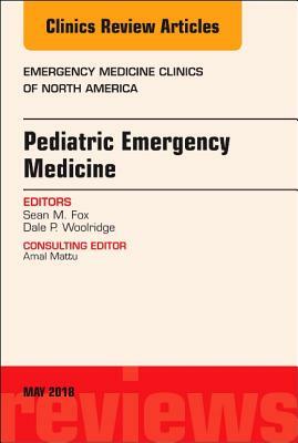 Pediatric Emergency Medicine, an Issue of Emergency Medicine Clinics of North America, Volume 36-2 by Dale P. Woolridge, Sean M. Fox