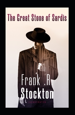 The Great Stone of Sardis Illustrated: (classics) by Frank R.Stockton by Frank R. Stockton