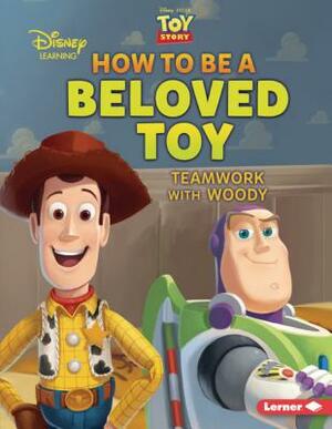 How to Be a Beloved Toy: Teamwork with Woody by Jennifer Boothroyd