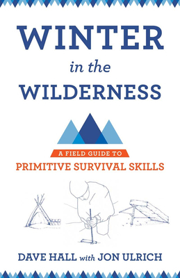 Winter in the Wilderness: A Field Guide to Primitive Survival Skills by Dave Hall