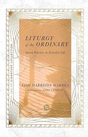 Liturgy of the Ordinary: Sacred Practices in Everyday Life by Tish Harrison Warren