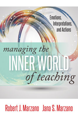 Managing the Inner World of Teaching: Emotions, Interpretations, and Actions by Jana S. Marzano, Robert J. Marzano