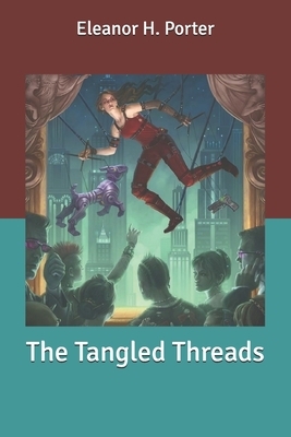 The Tangled Threads by Eleanor H. Porter