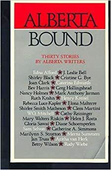 Alberta Bound: Thirty Stories By Alberta Writers by Fred Stenson