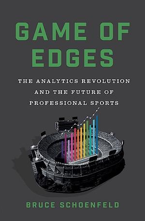 Game of Edges: The Analytics Revolution and the Future of Professional Sports by Bruce Schoenfeld